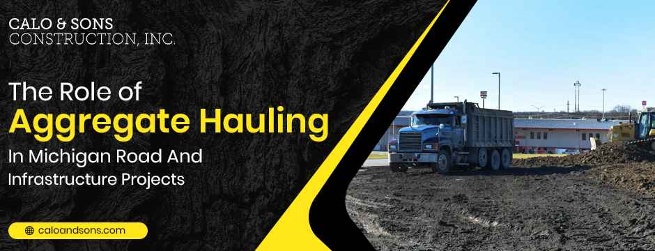 The Role of Aggregate Hauling in Michigan Road and Infrastructure Projects
